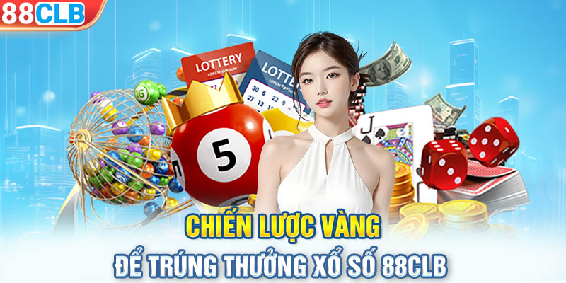 Chiến lược vàng để trúng thưởng xổ số 88CLB