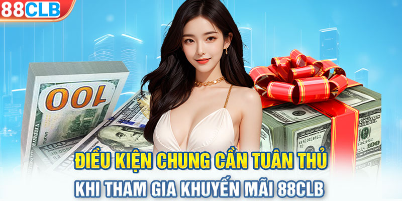 Điều kiện chung cần tuân thủ khi tham gia khuyến mãi 88CLB 