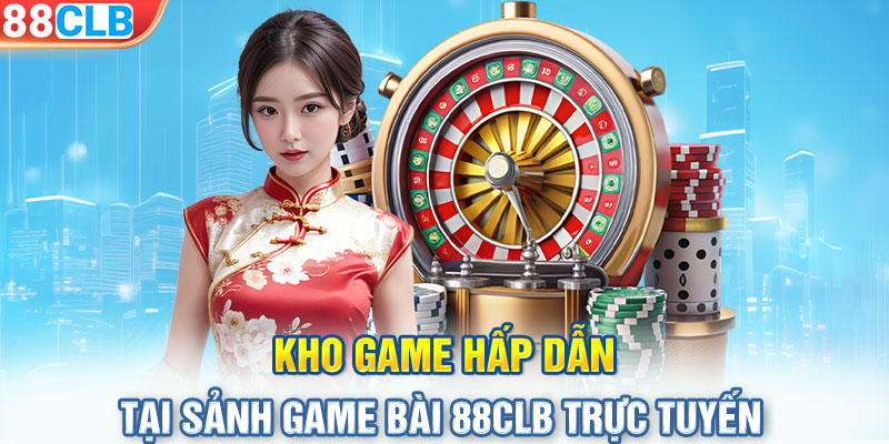 Kho game hấp dẫn tại sảnh game bài 88CLB trực tuyến