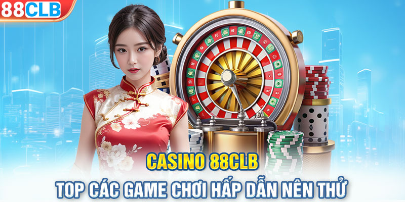 Casino 88CLB - TOP các game chơi hấp dẫn nên thử