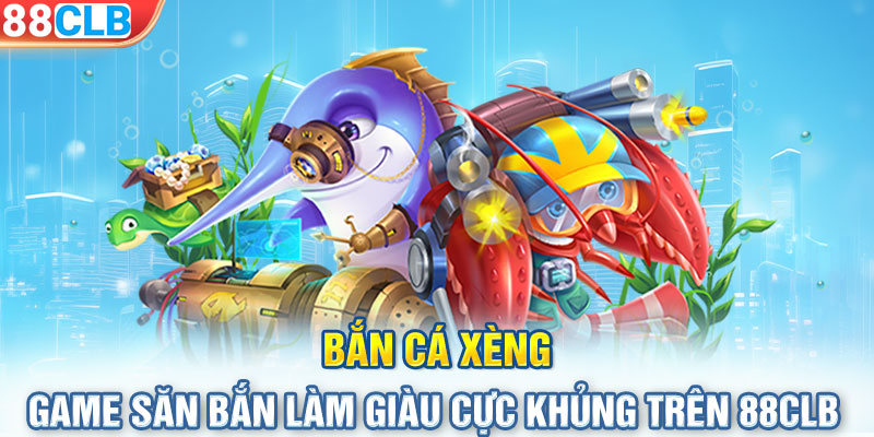 Bắn Cá Xèng - Game Săn Bắn Làm Giàu Cực Khủng Trên 88CLB