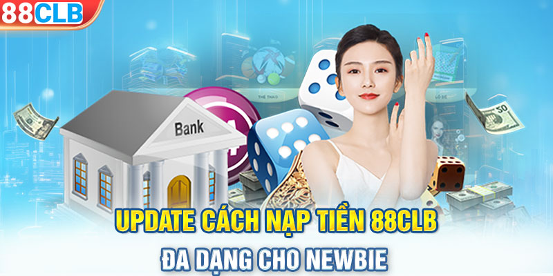 Update cách nạp tiền 88CLB đa dạng cho newbie