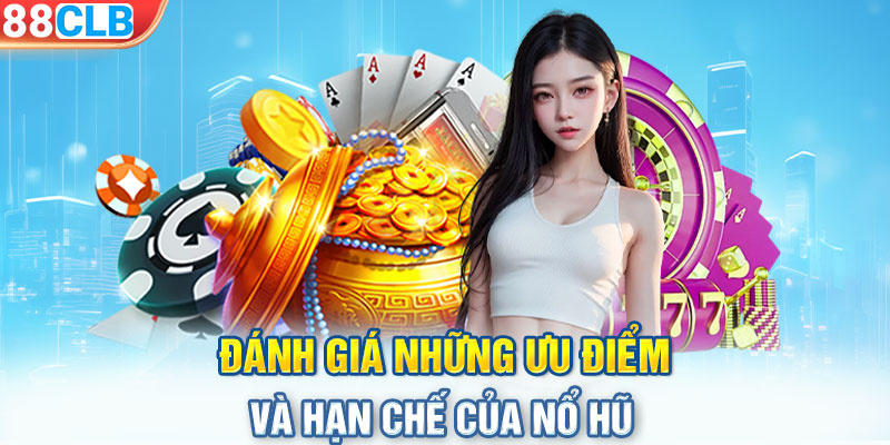 Đánh giá những ưu điểm và hạn chế của nổ hũ