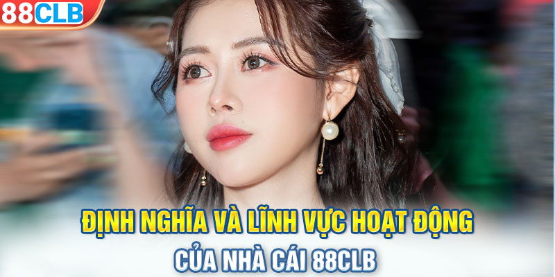 Định nghĩa và lĩnh vực hoạt động của nhà cái 88CLB