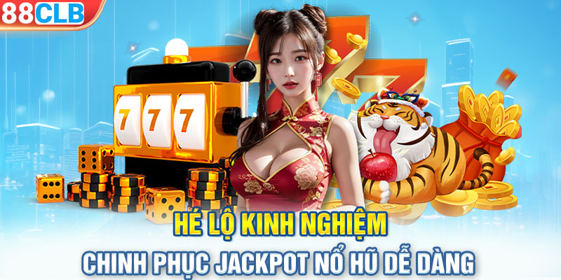 Hé lộ kinh nghiệm chinh phục Jackpot nổ hũ dễ dàng