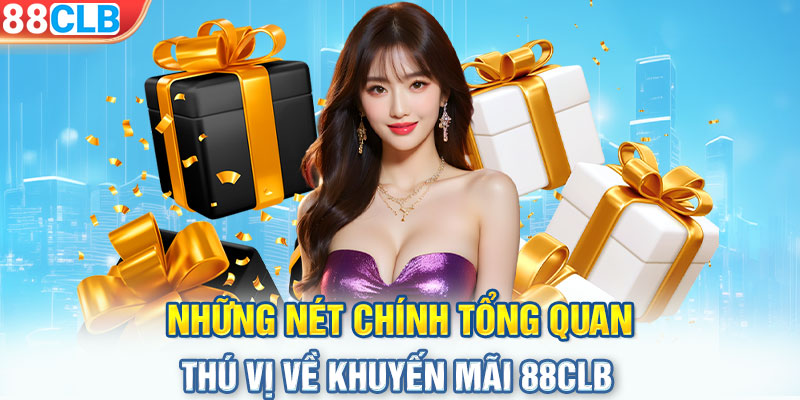 Những nét chính tổng quan thú vị về khuyến mãi 88CLB 