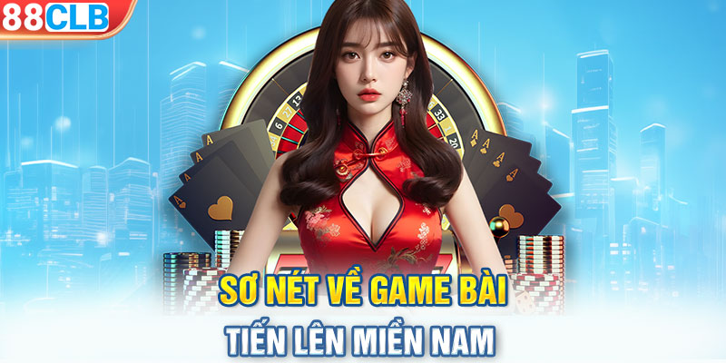 Sơ nét về game bài Tiến Lên Miền Nam