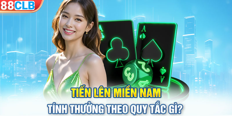 Tiến Lên Miền Nam tính thưởng theo quy tắc gì?