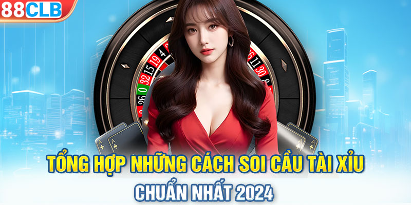 Tổng hợp những cách soi cầu Tài Xỉu chuẩn nhất 2024