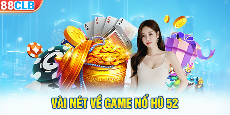 Vài nét về game nổ hũ 52