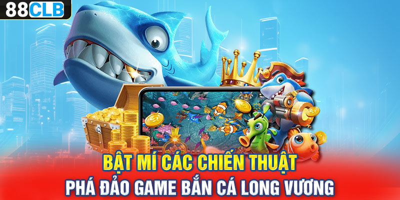 Bật mí các chiến thuật phá đảo game bắn cá long vương