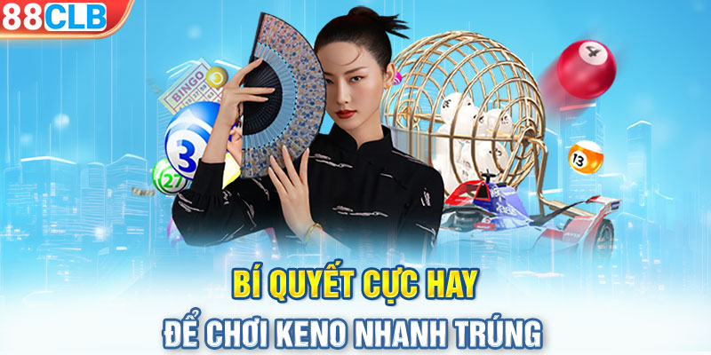 Bí quyết cực hay để chơi keno nhanh trúng