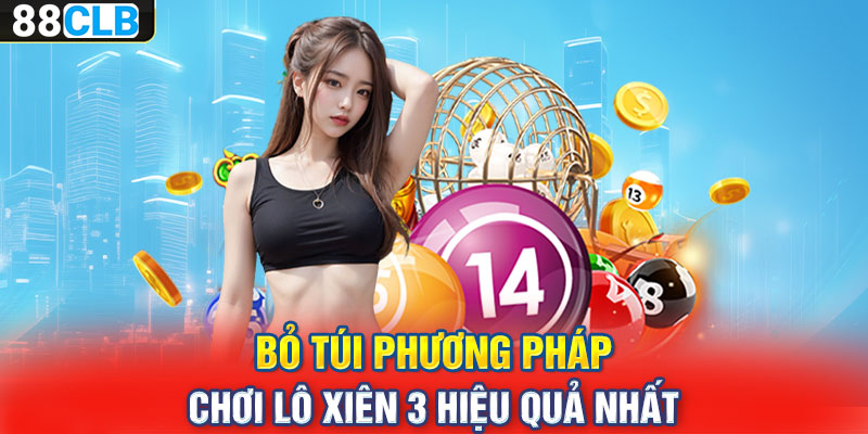 Bỏ túi phương pháp chơi lô xiên 3 hiệu quả nhất