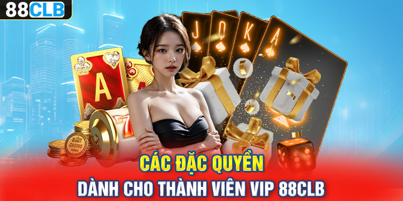 Các đặc quyền dành cho thành viên VIP 88CLB