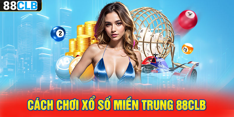 Cách chơi xổ số miền Trung 88CLB