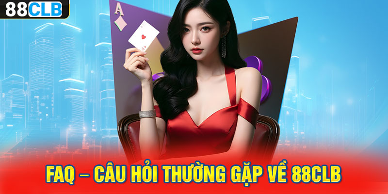 FAQ – Câu hỏi thường gặp về 88CLB