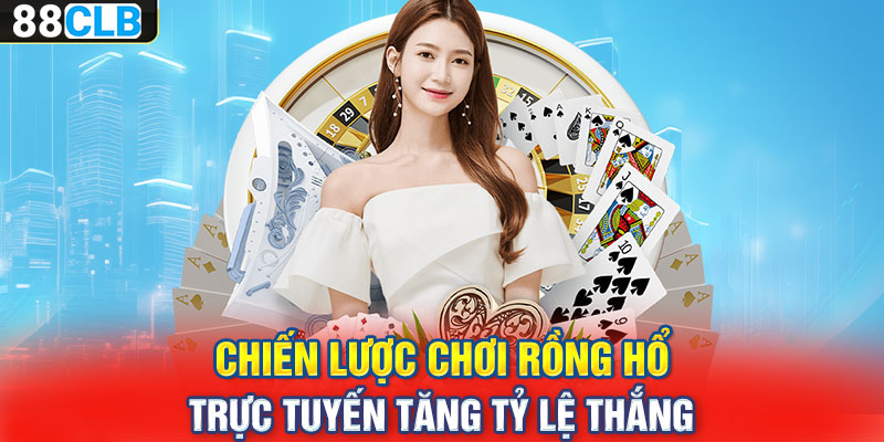 Chiến lược chơi rồng hổ trực tuyến tăng tỷ lệ thắng 