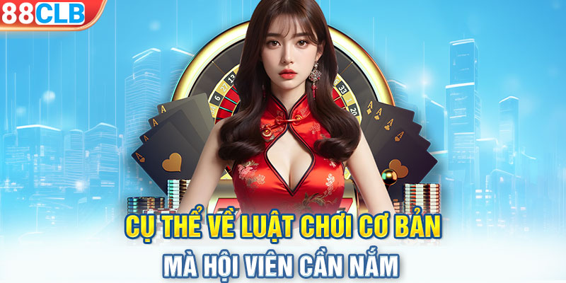 Cụ thể về luật chơi cơ bản mà hội viên cần nắm