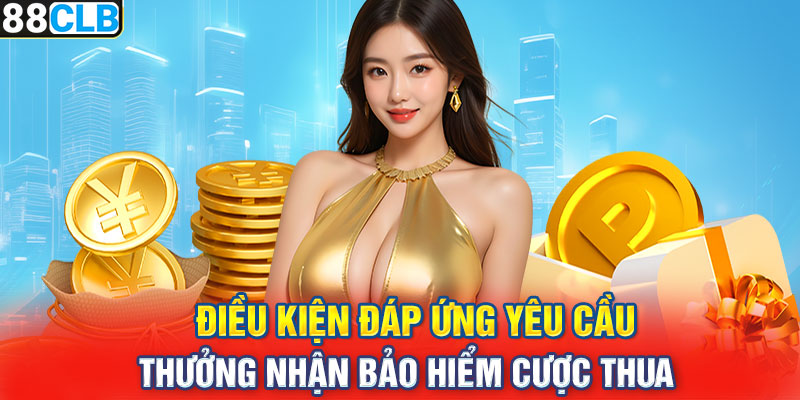 Điều kiện đáp ứng yêu cầu thưởng nhận bảo hiểm cược thua