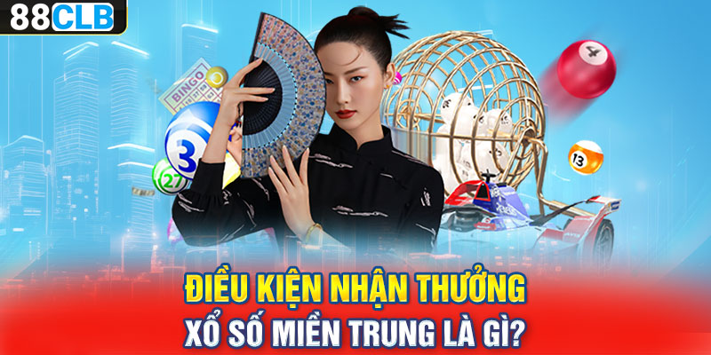 Điều kiện nhận thưởng xổ số miền Trung là gì?