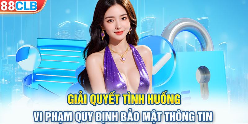 Giải quyết tình huống vi phạm quy định bảo mật thông tin