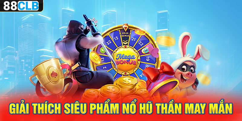 Giải thích siêu phẩm nổ hũ thần may mắn