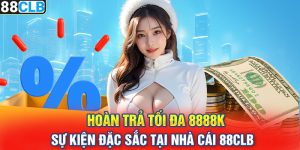 Hoàn Trả Tối Đa 8888k – Sự Kiện Đặc Sắc Tại Nhà Cái 88CLB