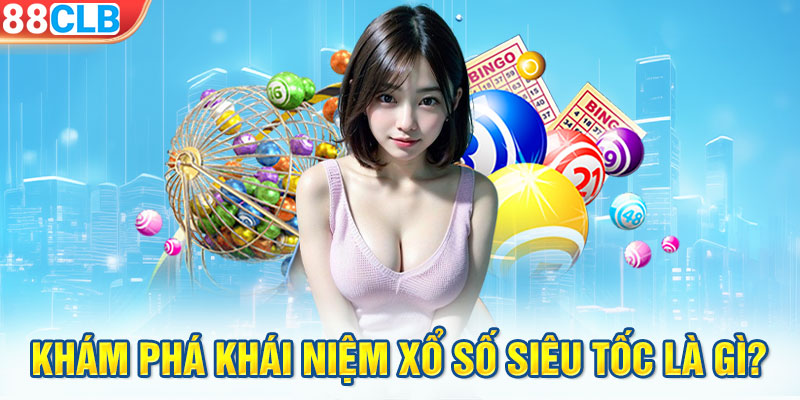 Khám phá khái niệm xổ số siêu tốc là gì?