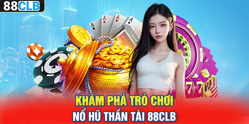 Khám phá trò chơi Nổ hũ thần tài 88CLB