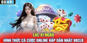 Lắc Xí Ngầu – Hình Thức Cá Cược Online Hấp Dẫn Nhất 88CLB