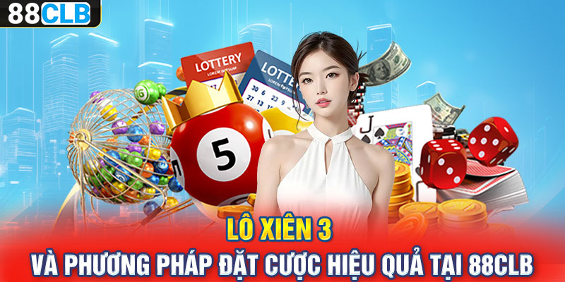 Lô Xiên 3 Và Phương Pháp Đặt Cược Hiệu Quả Tại 88CLB