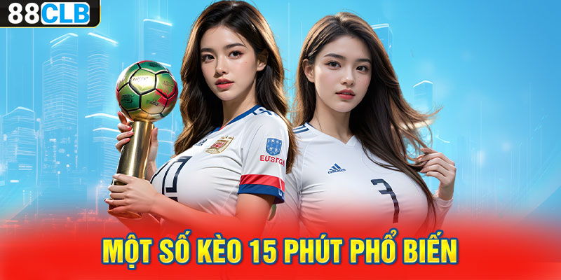 Một số kèo 15 phút phổ biến