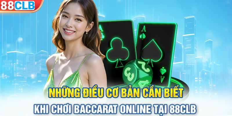 Những điều cơ bản cần biết khi chơi baccarat online tại 88CLB