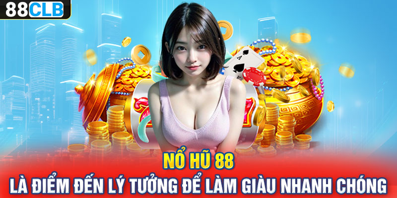 Nổ Hũ 88 Là Điểm Đến Lý Tưởng Để Làm Giàu Nhanh Chóng