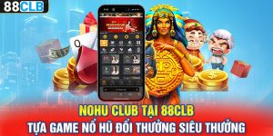 Nohu Club Tại 88CLB – Tựa Game Nổ Hũ Đổi Thưởng Siêu Thưởng