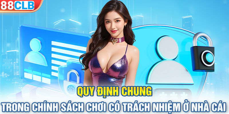 Quy định chung trong chính sách chơi có trách nhiệm ở nhà cái