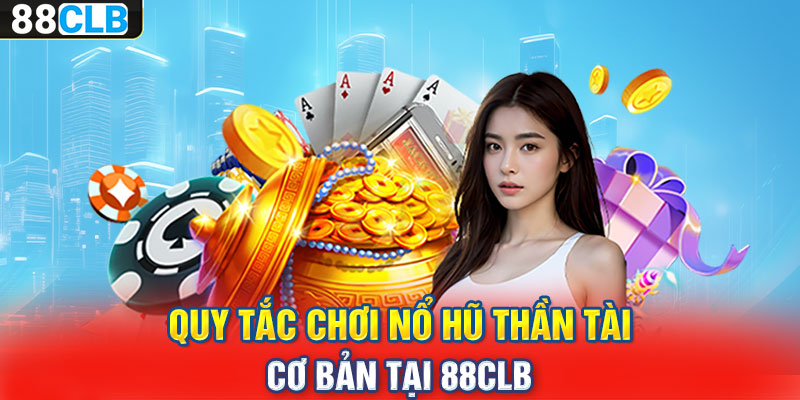 Quy tắc chơi Nổ hũ thần tài cơ bản tại 88CLB