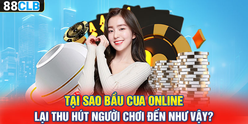 Tại sao bầu cua online lại thu hút người chơi đến như vậy?