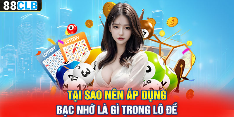 Tại sao nên áp dụng bạc nhớ là gì trong lô đề