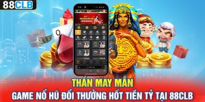 Thần May Mắn – Game Nổ Hũ Đổi Thưởng Hốt Tiền Tỷ Tại 88CLB