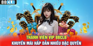 Thành Viên VIP 88CLB – Khuyến Mãi Hấp Dẫn Nhiều Đặc Quyền