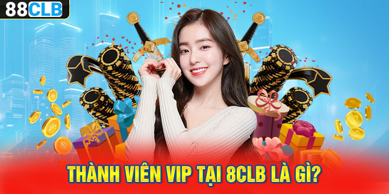 Thành viên VIP tại 8CLB là gì?