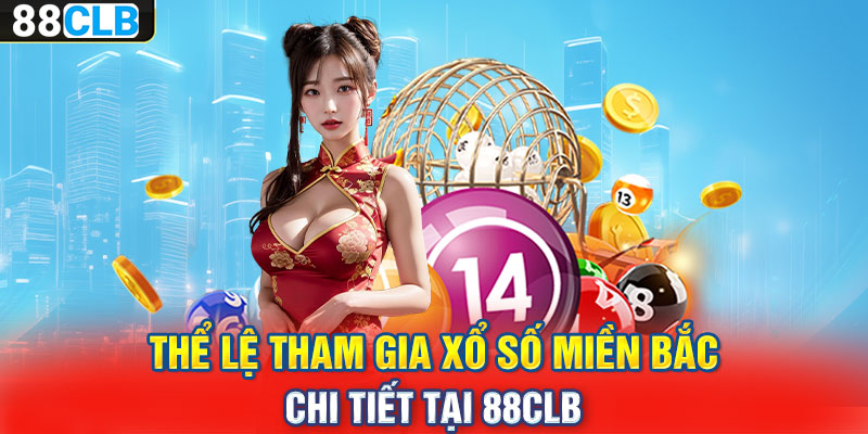 Thể lệ tham gia xổ số miền Bắc chi tiết tại 88CLB