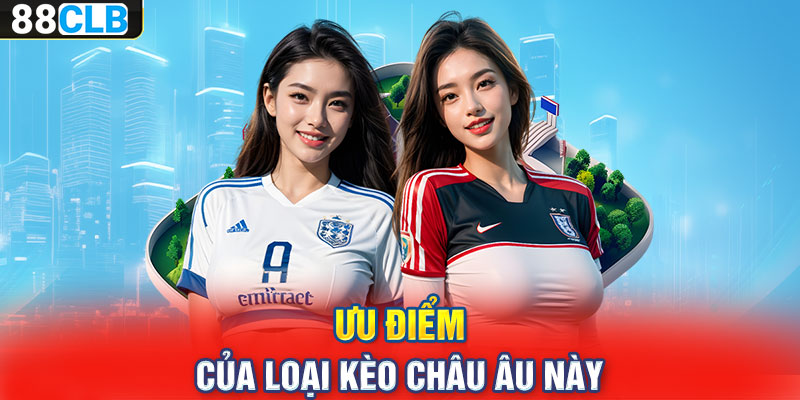 Ưu điểm của loại kèo Châu Âu này