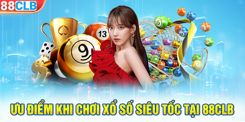 Ưu điểm khi chơi xổ số siêu tốc tại 88CLB