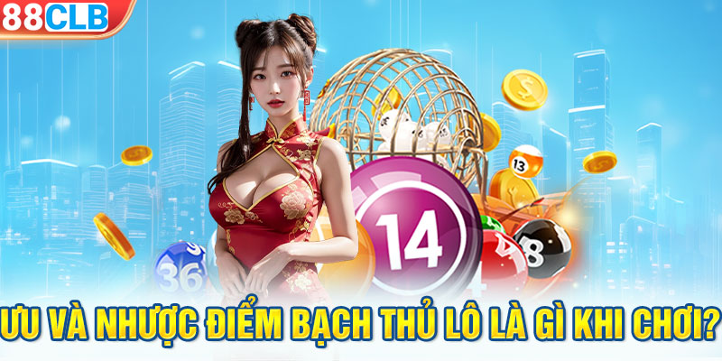 Ưu và nhược điểm Bạch Thủ Lô là gì khi chơi?