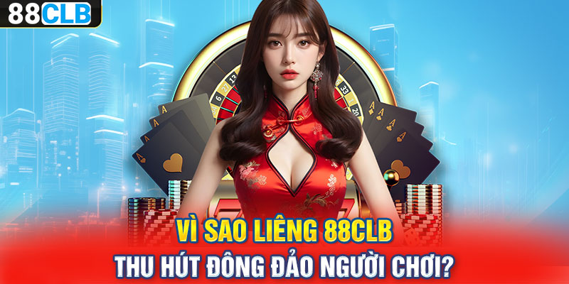 Vì sao Liêng 88CLB thu hút đông đảo người chơi?