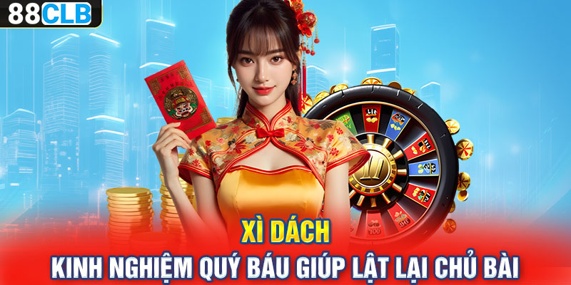 Xì Dách – Kinh Nghiệm Quý Báu Giúp Lật Lại Chủ Bài